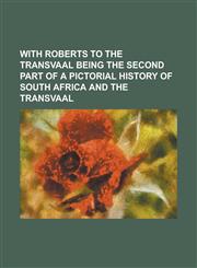 With Roberts to the Transvaal being the second part of A pictorial history of South Africa and the Transvaal,1236768329,9781236768322