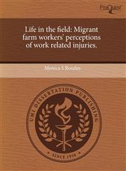 Life in the field Migrant farm workers' perceptions of work related injuries.,1243557419,9781243557414