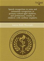 Speech recognition in noise and intonation recognition in primary-school-aged children, and preliminary results in children with cochlear implants.,1248990633,9781248990636