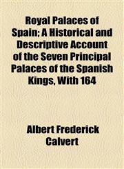 Royal Palaces of Spain; A Historical and Descriptive Account of the Seven Principal Palaces of the Spanish Kings, With 164,1154991032,9781154991031