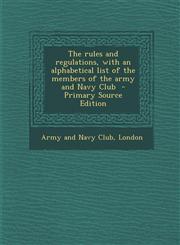 Rules and Regulations, with an Alphabetical List of the Members of the Army and Navy Club,1289839204,9781289839208