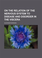 On the relation of the nervous system to disease and disorder in the viscera,1152030639,9781152030633