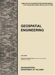 Geospatial Engineering The Official U.S. Army Tactics, Techniques, and Procedures Manual Attp 3-34.80 (FM 3-34.230, FM 5-33, and Tc 5-230), J,1780399804,9781780399805