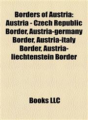 Borders of Austria Austria - Czech Republic Border, Austria-germany Border, Austria-italy Border, Austria-liechtenstein Border,1158178077,9781158178070