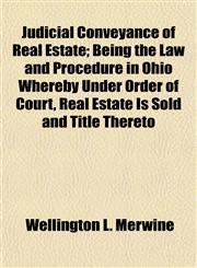 Judicial Conveyance of Real Estate; Being the Law and Procedure in Ohio Whereby Under Order of Court, Real Estate Is Sold and Title Thereto,1153388693,9781153388696