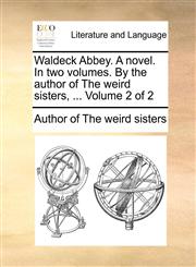 Waldeck Abbey. A novel. In two volumes. By the author of The weird sisters, ...  Volume 2 of 2,1140844881,9781140844884
