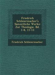 Friedrich Schleiermacher's Sȧmmtliche Werke Zur Theologie. Bd. 1-8, 11-13,1249554683,9781249554684