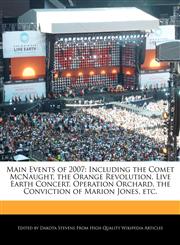 Main Events of 2007 Including the Comet McNaught, the Orange Revolution, Live Earth Concert, Operation Orchard, the Conviction of Marion Jones, etc.,1240060661,9781240060665