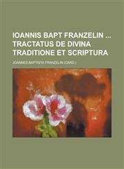 Ioannis Bapt Franzelin Tractatus de Divina Traditione Et Scriptura,1153441594,9781153441599