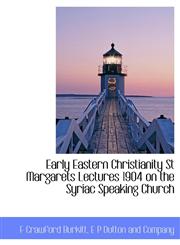Early Eastern Christianity St Margarets Lectures 1904 on the Syriac Speaking Church,1140222686,9781140222682