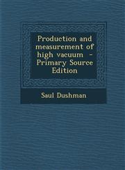 Production and measurement of high vacuum  - Primary Source Edition,1295642794,9781295642793