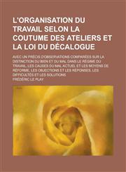 L'Organisation Du Travail Selon La Coutume Des Ateliers Et La Loi Du Decalogue; Avec Un Precis D'Observations Comparees Sur La Distinction Du Bien Et,1153484587,9781153484589