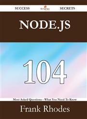 Node.js 104 Success Secrets - 104 Most Asked Questions On Node.js - What You Need To Know,1488524882,9781488524882