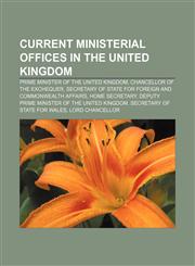 Current ministerial offices in the United Kingdom Prime Minister of the United Kingdom, Chancellor of the Exchequer,1157714277,9781157714279