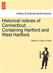 Historical notices of Connecticut; ... Containing Hartford and West Hartford.,1241509093,9781241509095