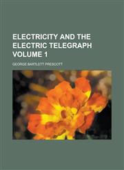 Electricity and the electric telegraph Volume 1,1234166283,9781234166281