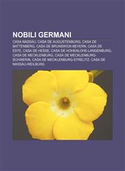 Nobili germani Casa Nassau, Casa de Augustenburg, Casa de Battenberg, Casa de Brunswick-Bevern, Casa de Este, Casa de Hesse,1232214132,9781232214137