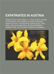 Expatriates in Austria Vienna Circle, Kurt Gödel, A. J. Ayer, Rudolf Carnap, Otto Neurath, Karl Menger, Richard von Mises, Moritz Schlick,1234569701,9781234569709