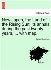 New Japan, the Land of the Rising Sun; its annals during the past twenty years, ... with map.,1241563489,9781241563486