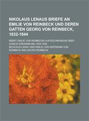 Nikolaus Lenaus Briefe an Emilie Von Reinbeck Und Deren Gatten Georg Von Reinbeck, 1832-1844; Nebst Emilie Von Reinbecks Aufzeichnungen Uber Lenaus Er,1234467798,9781234467791