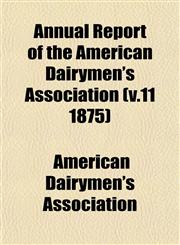 Annual Report of the American Dairymen's Association (v.11 1875),1153280922,9781153280921