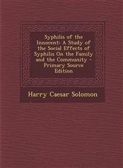 Syphilis of the Innocent A Study of the Social Effects of Syphilis on the Family and the Community,1287414028,9781287414025