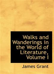Walks and Wanderings in the World of Literature, Volume I,1426447450,9781426447457