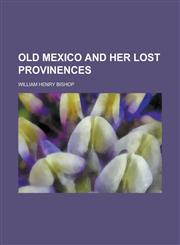 Old Mexico and Her Lost Provinences,1151060275,9781151060273