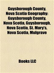 Guysborough County,nova Scotia Geography Introduction Guysborough County, Nova Scotia, Guysborough, Nova Scotia, St. Mary's, Nova Scotia,1155450442,9781155450445