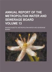 Annual report of the Metropolitan Water and Sewerage Board Volume 13,1234292467,9781234292461