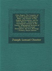 John Rogers The Compiler of the First Authorised English Bible: The Pioneer of the English Reformation, and Its First Martyr: Embr,1294823418,9781294823414