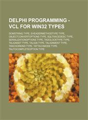 Delphi Programming - VCL for Win32 Types DOMString Type, EHeaderMethodType Type, ObjectConvertOptions Type, SQLTRACEDesc Type, SerializationOptions Type, TADOLockType Type, TAlignSet Type, TAlign Type, TAlignment Type, TAnchorKind Type, TAttachMode Type,,1234803895,9781234803896