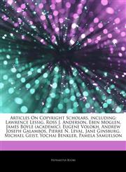 Articles On Copyright Scholars, including Lawrence Lessig, Ross J. Anderson, Eben Moglen, James Boyle (academic), Eugene Volokh, Andrew Joseph Galambos, Pierre N. Leval, Jane Ginsburg, Michael Geist, Yochai Benkler, Pamela Samuelson,124411605X,9781244116054