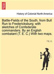 Battle-Fields of the South, from Bull Run to Fredericksburg; with sketches of Confederate commanders. By an English combatant (T. E. C.) With two maps.,1241560374,9781241560379