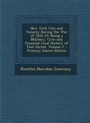 New York City and Vicinity During the War of 1812-15 Being a Military, Civic and Financial Local History of That Period, Volume 2 - Primary Source Edition,1295171813,9781295171811