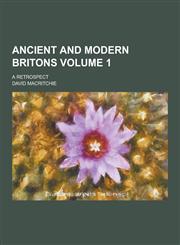Ancient and Modern Britons; A Retrospect Volume 1,123019763X,9781230197630