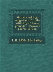 Garden-making suggestions for the utilizing of home grounds  - Primary Source Edition,1295643030,9781295643035