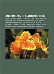Australian philanthropists Kerry Packer, Francis Ormond, Dick Smith, William Walkley, Alex Hartman, Aubrey Gibson, Ken Myer, Sonia McMahon,1157425909,9781157425908