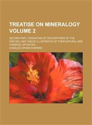 Treatise on mineralogy; second part, consisting of descriptions of the species, and tables illustrative of their natural and chemical affinities  Volume 2,1236472837,9781236472830