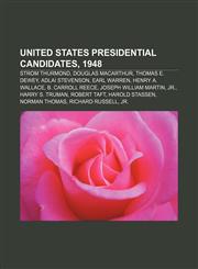 United States presidential candidates, 1948 Strom Thurmond, Douglas MacArthur, Thomas E. Dewey, Adlai Stevenson, Earl Warren, Henry A. Wallace,1155687744,9781155687742