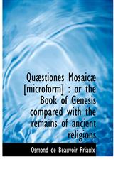 Quæstiones Mosaicæ [microform] or the Book of Genesis compared with the remains of ancient religions,1140150561,9781140150565
