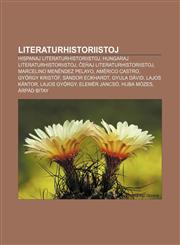Literaturhistoriistoj Hispanaj literaturhistoriistoj, Hungaraj literaturhistoriistoj, Ĉeĥaj literaturhistoriistoj, Marcelino Menéndez Pelayo, Américo Castro, György Kristóf, Sándor Eckhardt, Gyula Dávid, Lajos Kántor, Lajos György,1232971928,9781232971924