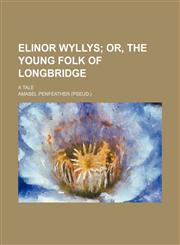 Elinor Wyllys;  or, The young folk of Longbridge. A tale,1151263168,9781151263162