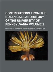 Contributions from the Botanical Laboratory of the University of Pennsylvania Volume 2,1130717704,9781130717709