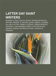 Latter Day Saint writers George W. Pace, David O. McKay, George Reynolds, Whitney Awards, D. Michael Quinn, James E. Talmage, William Clayton,1157638333,9781157638339