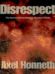 Disrespect The Normative Foundations of Critical Theory,0745629067,9780745629063