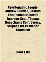 New Republic People Andrew Sullivan, Charles Krauthammer, Steven Emerson, Scott Thomas Beauchamp Controversy, Stephen Glass, Walter Lippmann,1155750527,9781155750521