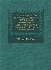 Outpourings Of The Spirit Or, A Narrative Of Spiritual Awakenings In Different Ages And Countries... - Primary Source Edition,1294865854,9781294865858