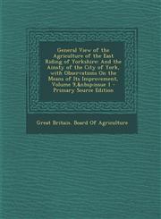General View of the Agriculture of the East Riding of Yorkshire And the Ainsty of the City of York, with Observations on the Means of Its Improvement,1287749410,9781287749417