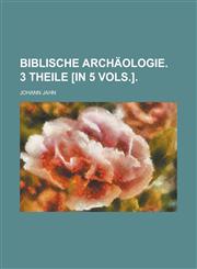 Biblische Archäologie. 3 Theile [in 5 vols.],1236766504,9781236766502